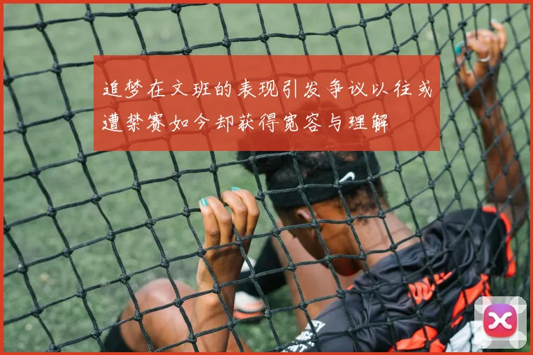 追梦在文班的表现引发争议以往或遭禁赛如今却获得宽容与理解
