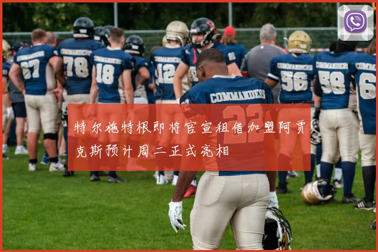 特尔施特根即将官宣租借加盟阿贾克斯预计周二正式亮相